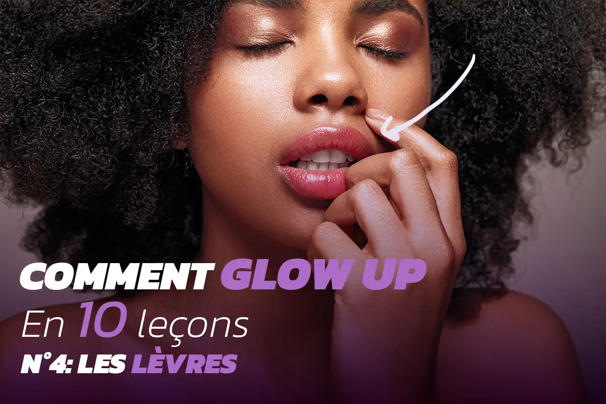 Comment glow up en 10 leçons - N°4: Les lèvres