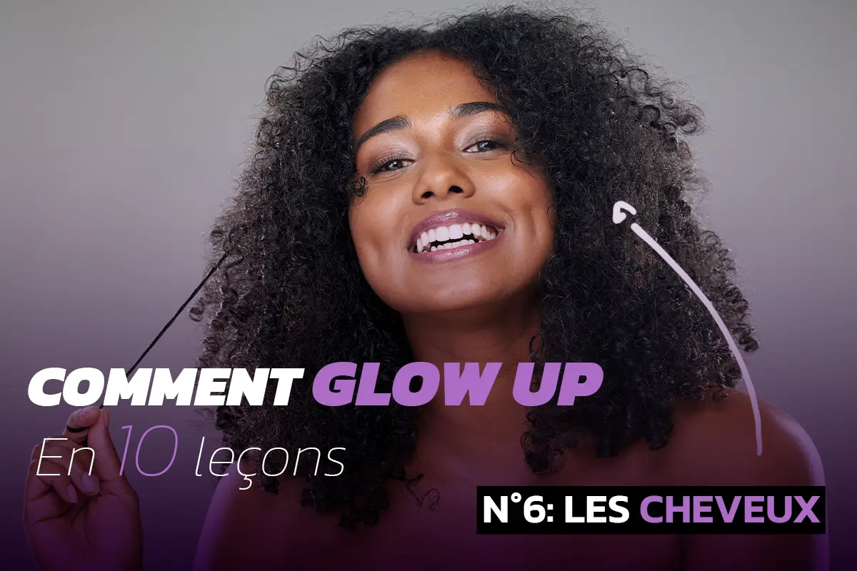 Comment glow up en 10 leçons - N°6: De beaux cheveux